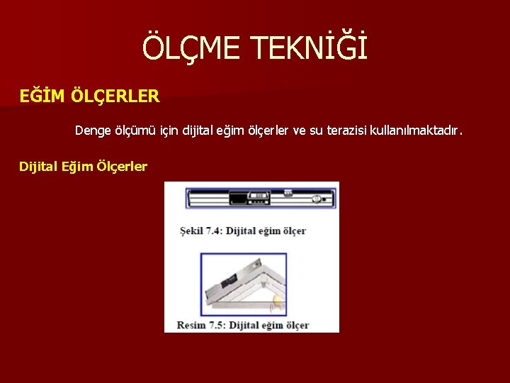 ÖLÇME TEKNİĞİ EĞİM ÖLÇERLER Denge ölçümü için dijital eğim ölçerler ve su terazisi kullanılmaktadır.