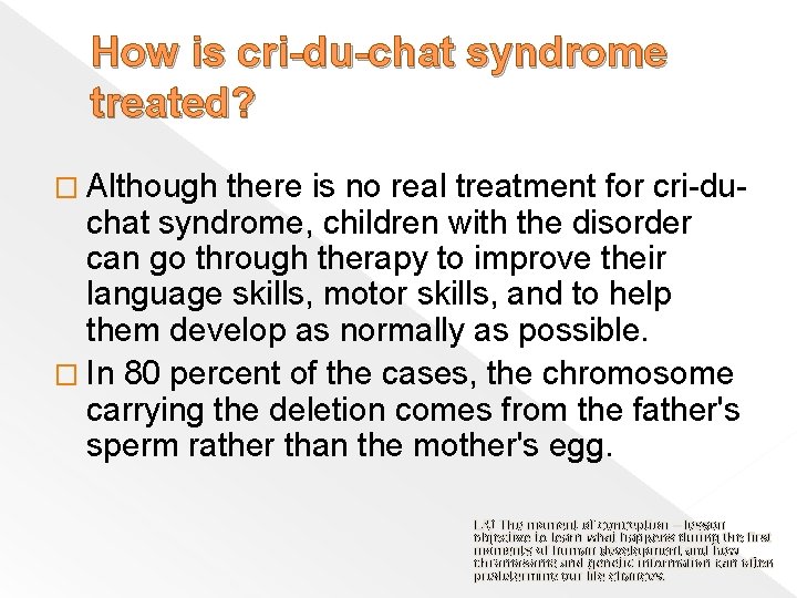 How is cri-du-chat syndrome treated? � Although there is no real treatment for cri-du-