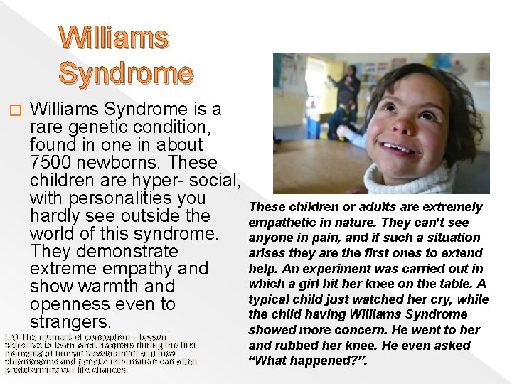 Williams Syndrome � Williams Syndrome is a rare genetic condition, found in one in