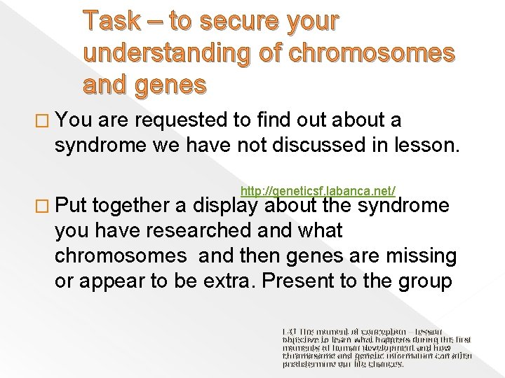 Task – to secure your understanding of chromosomes and genes � You are requested