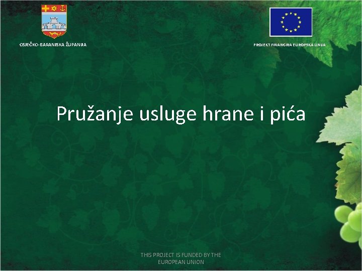 OSJEČKO-BARANJSKA ŽUPANIJA PROJEKT FINANCIRA EUROPSKA UNIJA Pružanje usluge hrane i pića THIS PROJECT IS
