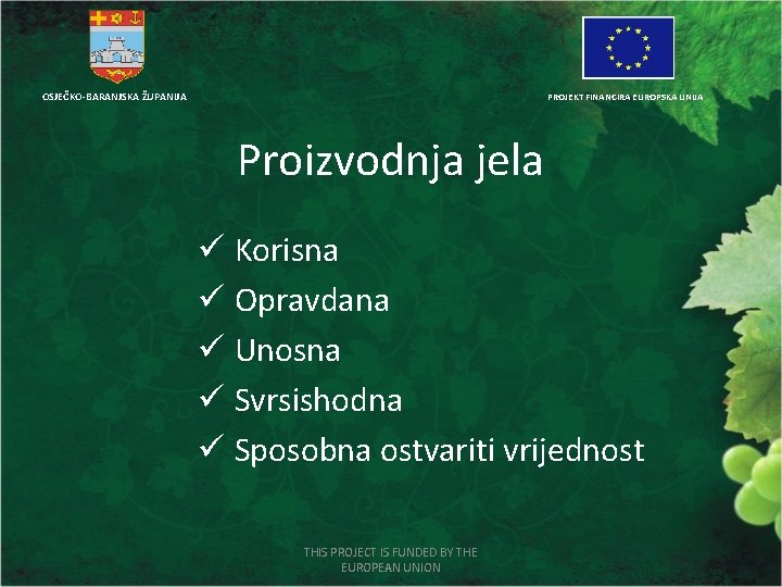 OSJEČKO-BARANJSKA ŽUPANIJA PROJEKT FINANCIRA EUROPSKA UNIJA Proizvodnja jela ü Korisna ü Opravdana ü Unosna