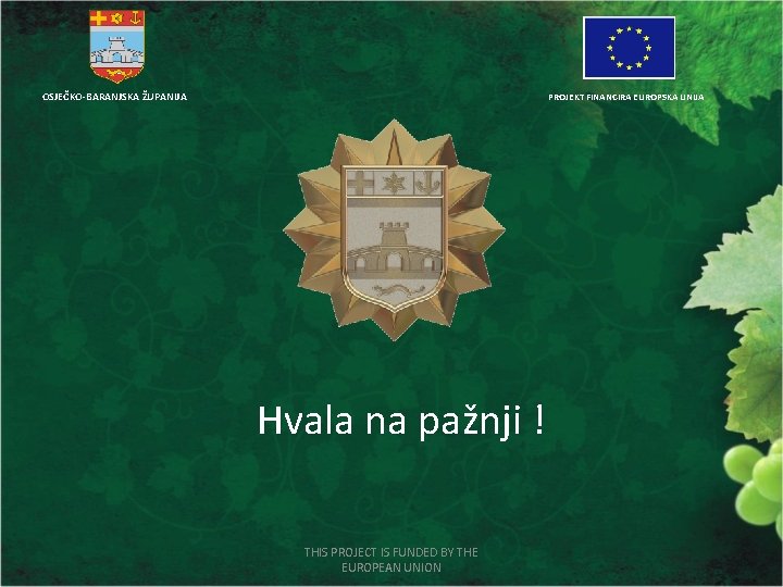 OSJEČKO-BARANJSKA ŽUPANIJA PROJEKT FINANCIRA EUROPSKA UNIJA Hvala na pažnji ! THIS PROJECT IS FUNDED