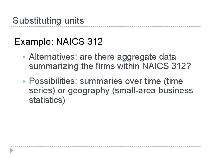 Substituting units Example: NAICS 312 § Alternatives: are there aggregate data summarizing the firms