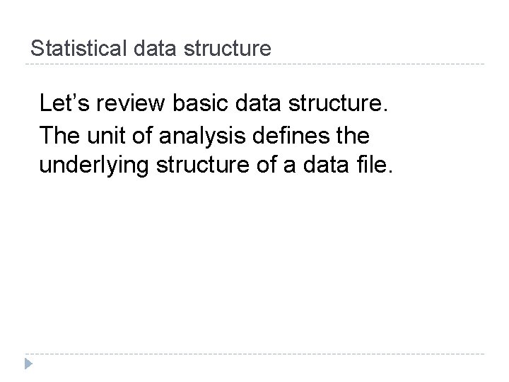 Statistical data structure Let’s review basic data structure. The unit of analysis defines the