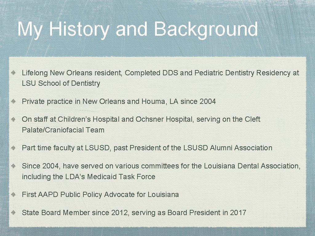 My History and Background Lifelong New Orleans resident, Completed DDS and Pediatric Dentistry Residency