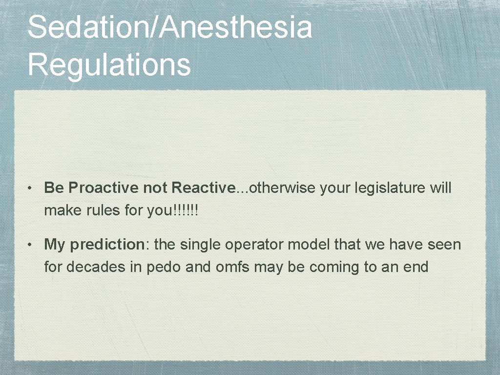 Sedation/Anesthesia Regulations • Be Proactive not Reactive. . . otherwise your legislature will make