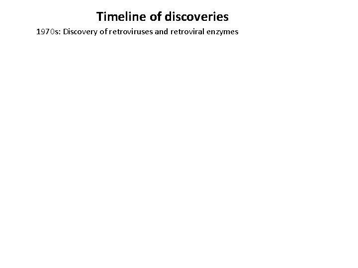 Timeline of discoveries 1970 s: Discovery of retroviruses and retroviral enzymes 