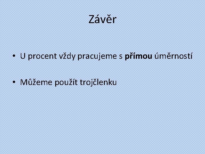 Závěr • U procent vždy pracujeme s přímou úměrností • Můžeme použít trojčlenku 