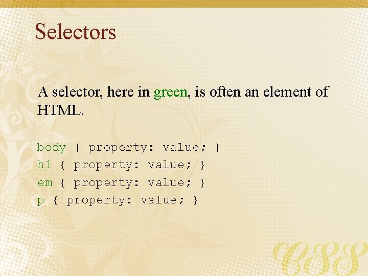 Selectors A selector, here in green, is often an element of HTML. body {