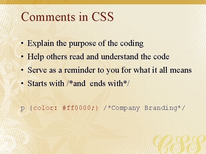Comments in CSS • Explain the purpose of the coding • Help others read