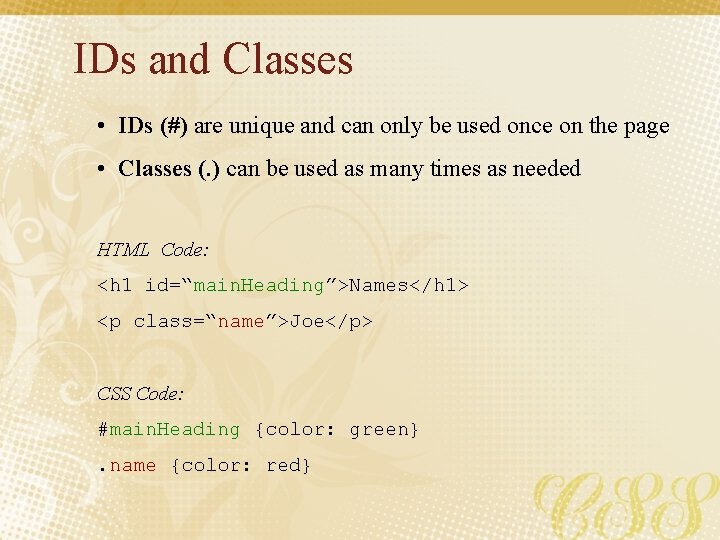 IDs and Classes • IDs (#) are unique and can only be used once