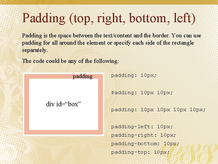 Padding (top, right, bottom, left) Padding is the space between the text/content and the