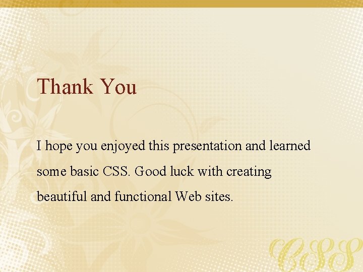 Thank You I hope you enjoyed this presentation and learned some basic CSS. Good