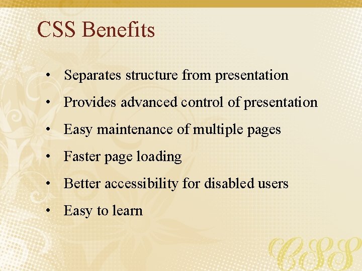 CSS Benefits • Separates structure from presentation • Provides advanced control of presentation •