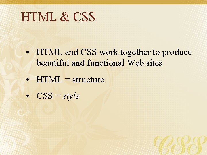 HTML & CSS • HTML and CSS work together to produce beautiful and functional