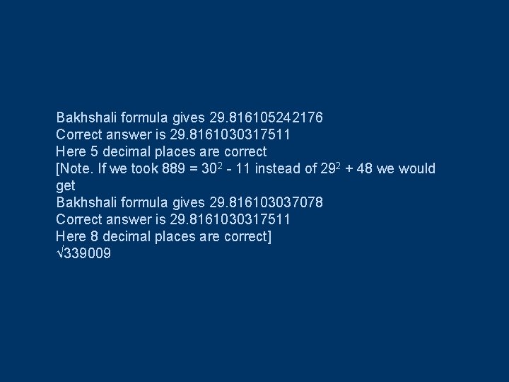 Bakhshali formula gives 29. 816105242176 Correct answer is 29. 8161030317511 Here 5 decimal places
