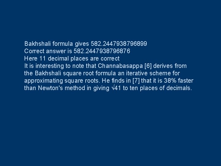 Bakhshali formula gives 582. 2447938796899 Correct answer is 582. 2447938796876 Here 11 decimal places