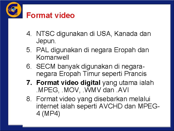 Format video 4. NTSC digunakan di USA, Kanada dan Jepun. 5. PAL digunakan di