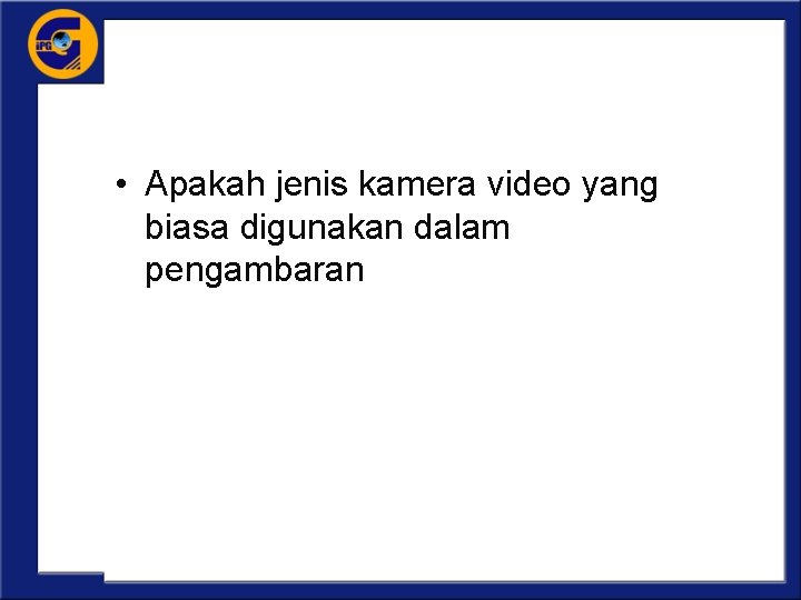  • Apakah jenis kamera video yang biasa digunakan dalam pengambaran 