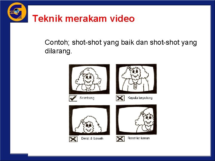 Teknik merakam video Contoh; shot-shot yang baik dan shot-shot yang dilarang. 