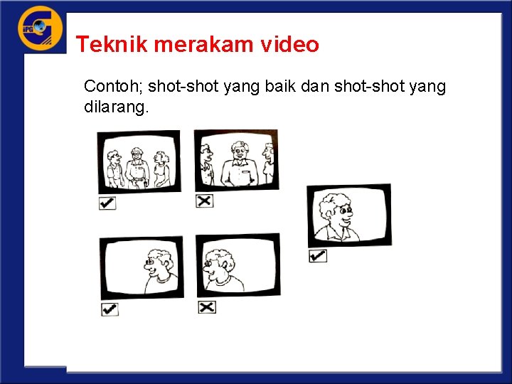 Teknik merakam video Contoh; shot-shot yang baik dan shot-shot yang dilarang. 