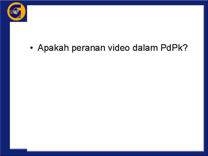  • Apakah peranan video dalam Pd. Pk? 