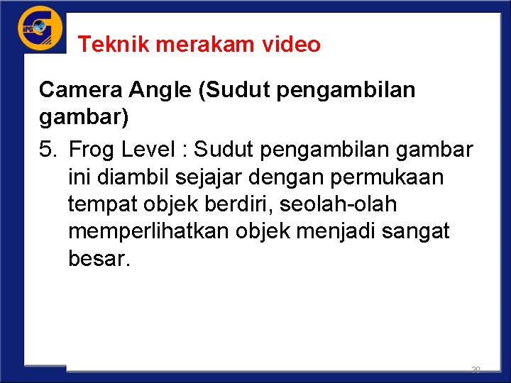 Teknik merakam video Camera Angle (Sudut pengambilan gambar) 5. Frog Level : Sudut pengambilan