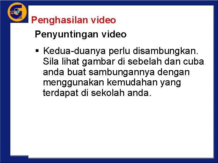 Penghasilan video Penyuntingan video § Kedua-duanya perlu disambungkan. Sila lihat gambar di sebelah dan