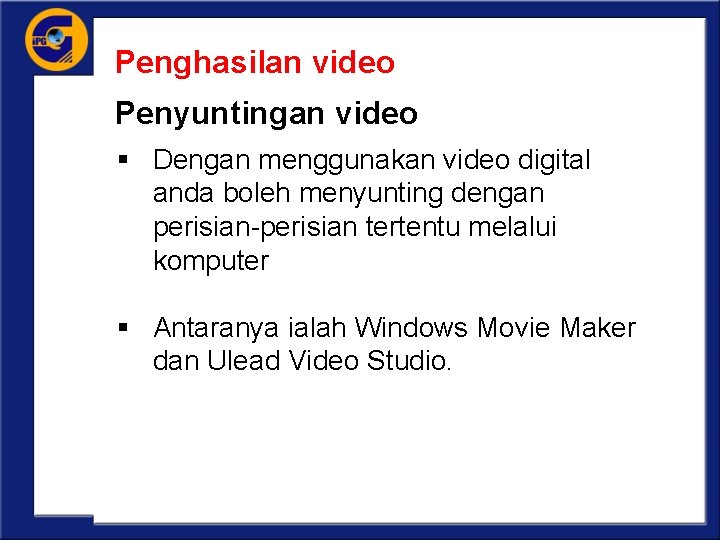 Penghasilan video Penyuntingan video § Dengan menggunakan video digital anda boleh menyunting dengan perisian-perisian