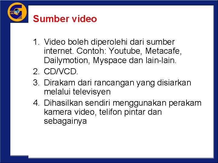 Sumber video 1. Video boleh diperolehi dari sumber internet. Contoh: Youtube, Metacafe, Dailymotion, Myspace