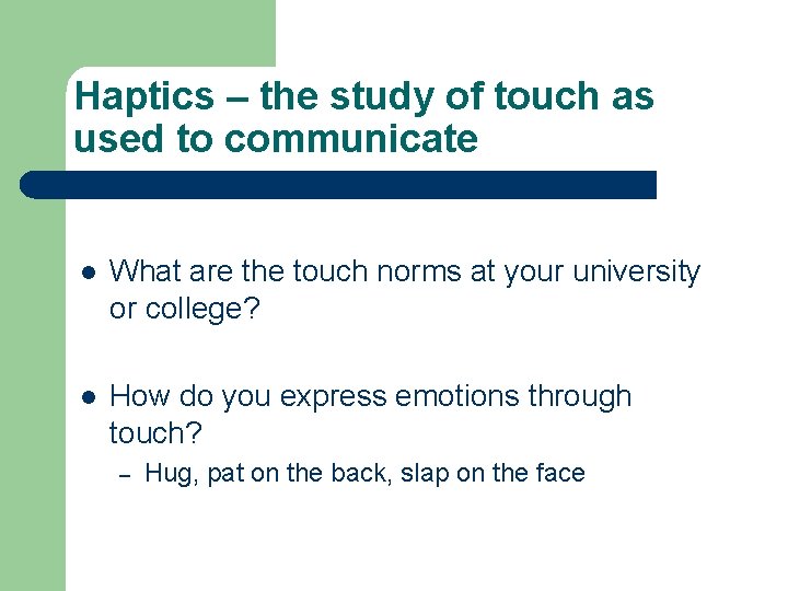 Haptics – the study of touch as used to communicate l What are the