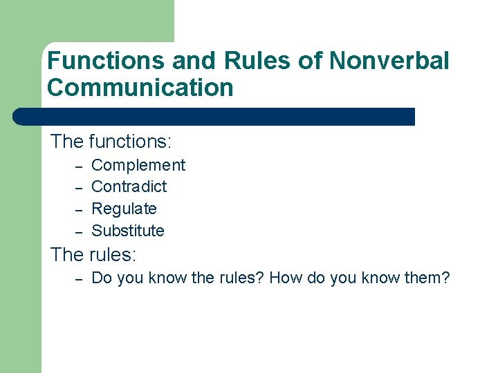 Functions and Rules of Nonverbal Communication The functions: – – Complement Contradict Regulate Substitute