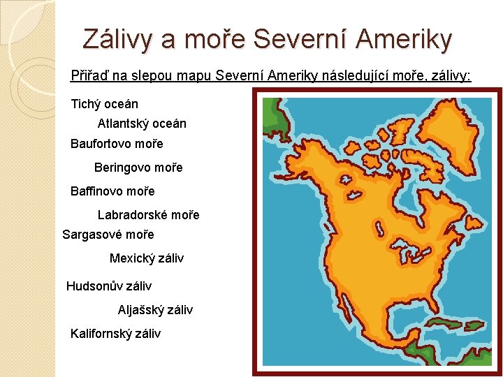 Zálivy a moře Severní Ameriky Přiřaď na slepou mapu Severní Ameriky následující moře, zálivy: