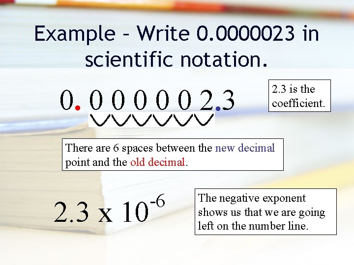 Example – Write 0. 0000023 in scientific notation. 0. 0 0 0 2. 3