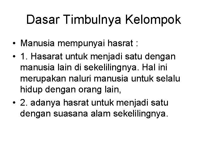 Dasar Timbulnya Kelompok • Manusia mempunyai hasrat : • 1. Hasarat untuk menjadi satu