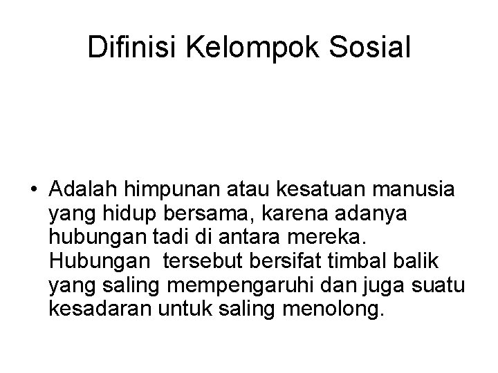 Difinisi Kelompok Sosial • Adalah himpunan atau kesatuan manusia yang hidup bersama, karena adanya