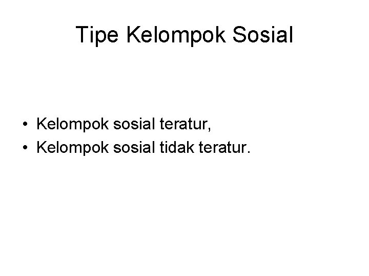 Tipe Kelompok Sosial • Kelompok sosial teratur, • Kelompok sosial tidak teratur. 