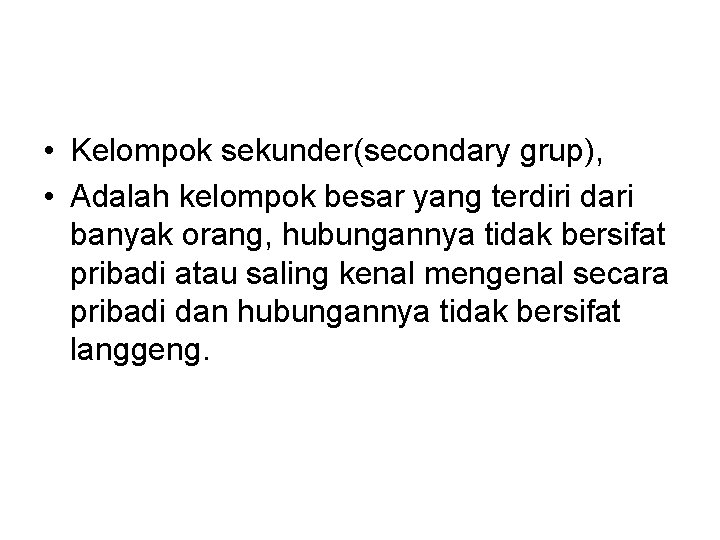  • Kelompok sekunder(secondary grup), • Adalah kelompok besar yang terdiri dari banyak orang,