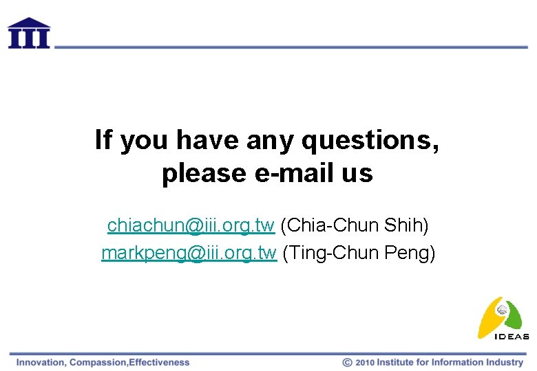 If you have any questions, please e-mail us chiachun@iii. org. tw (Chia-Chun Shih) markpeng@iii.