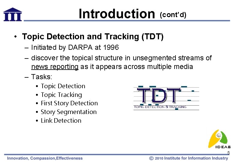 Introduction (cont’d) • Topic Detection and Tracking (TDT) – Initiated by DARPA at 1996