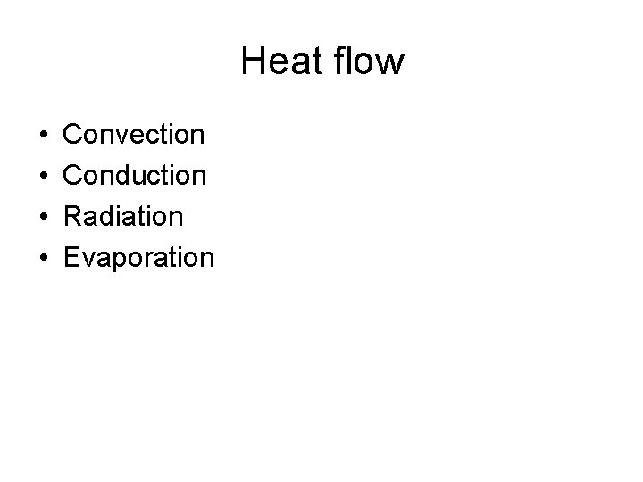 Heat flow • • Convection Conduction Radiation Evaporation 