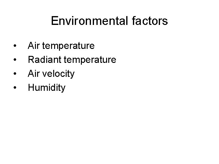 Environmental factors • • Air temperature Radiant temperature Air velocity Humidity 