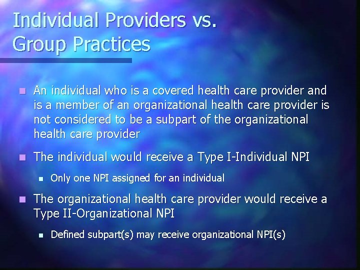 Individual Providers vs. Group Practices n An individual who is a covered health care