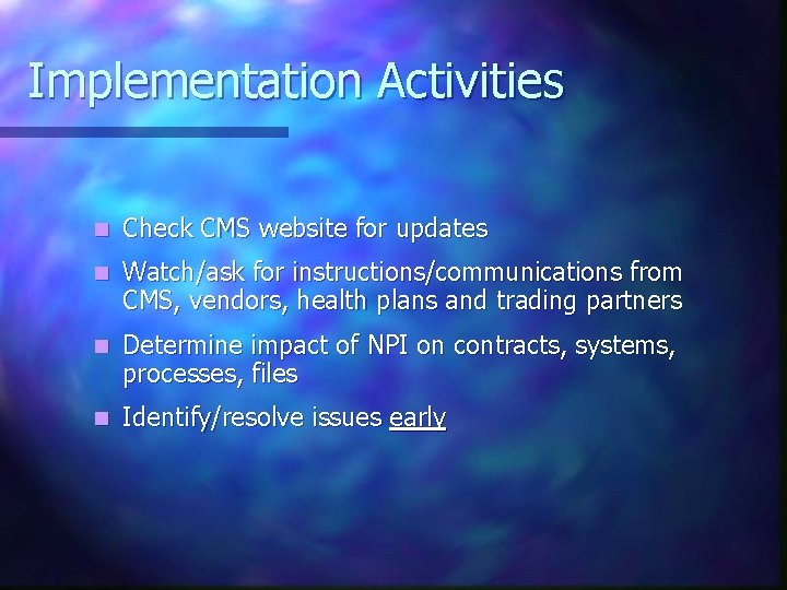 Implementation Activities n Check CMS website for updates n Watch/ask for instructions/communications from CMS,