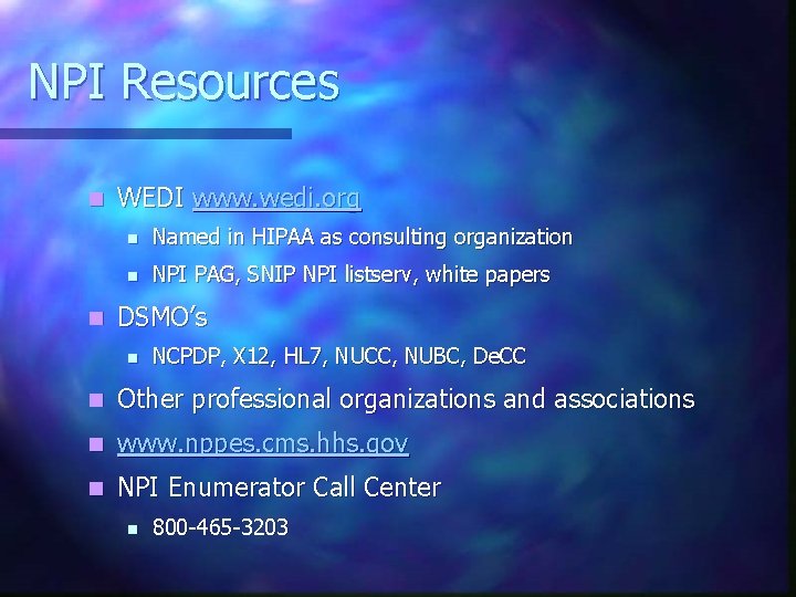 NPI Resources n n WEDI www. wedi. org n Named in HIPAA as consulting