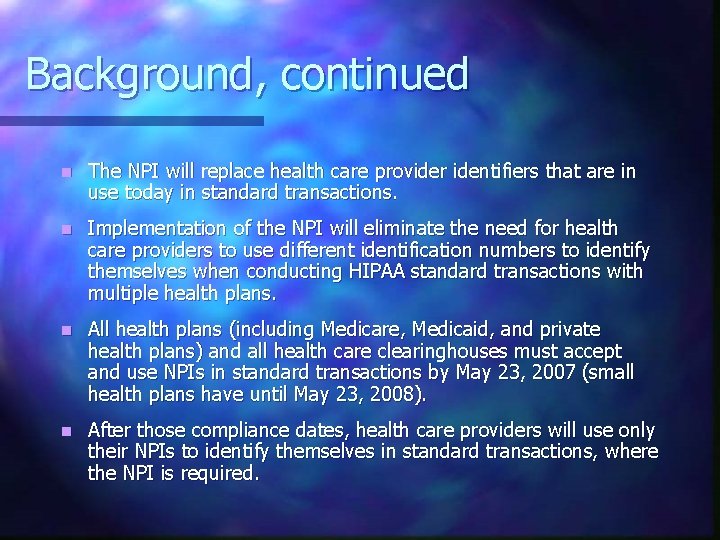 Background, continued n The NPI will replace health care provider identifiers that are in