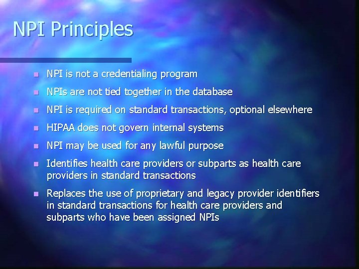 NPI Principles n NPI is not a credentialing program n NPIs are not tied