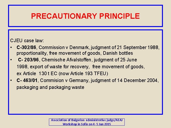 PRECAUTIONARY PRINCIPLE CJEU case law: • C-302/86, Commission v Denmark, judgment of 21 September