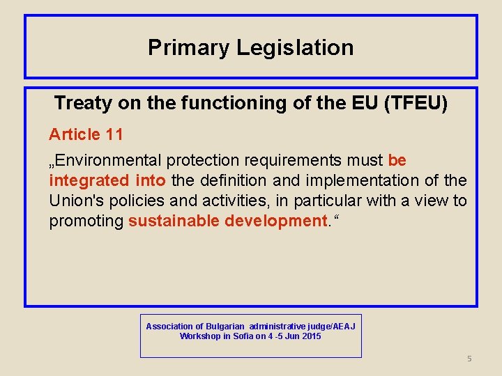 Primary Legislation Treaty on the functioning of the EU (TFEU) Article 11 „Environmental protection